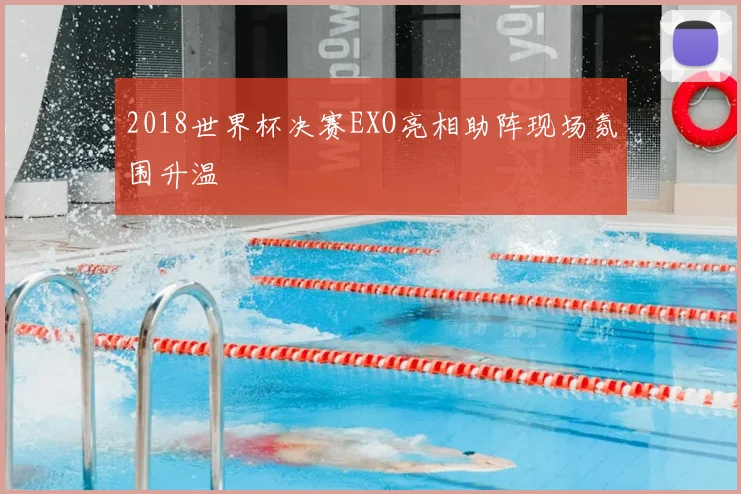 2018世界杯决赛EXO亮相助阵现场氛围升温