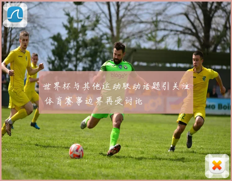 世界杯与其他运动联动话题引关注 体育赛事边界再受讨论
